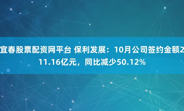宜春股票配资网平台 保利发展：10月公司签约金额211.16亿元，同比减少50.12%